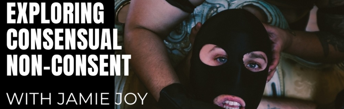 When No Means Yes: Exploring Consensual Non-Consent with Jamie Joy