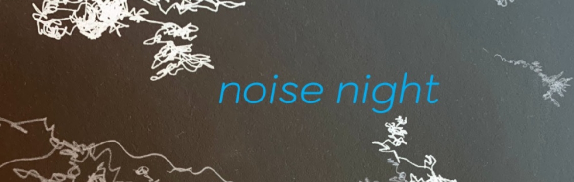 scribbled white lines on dark background. Text reads " noise night"