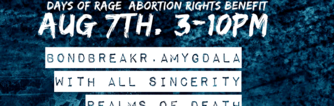 DAYS OF RAGE - Abortion Rights Benefit w/ Bondbreakr, With All Sincerity and more!