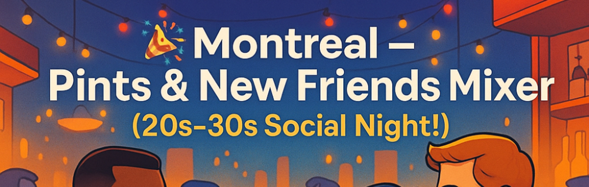 Montreal – Pints and New Friends - Social Mixer for 20s-30s