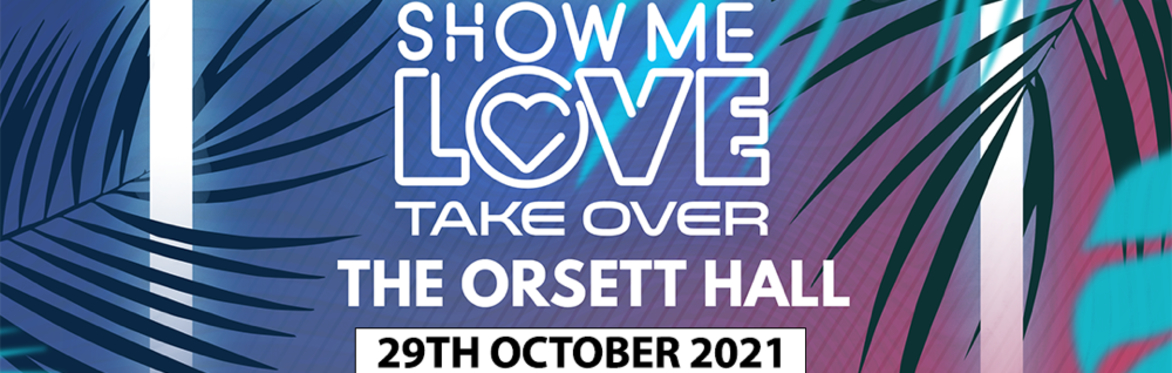 SHOW ME LOVE - ORSETT HALL - 29th OCTOBER 2021
