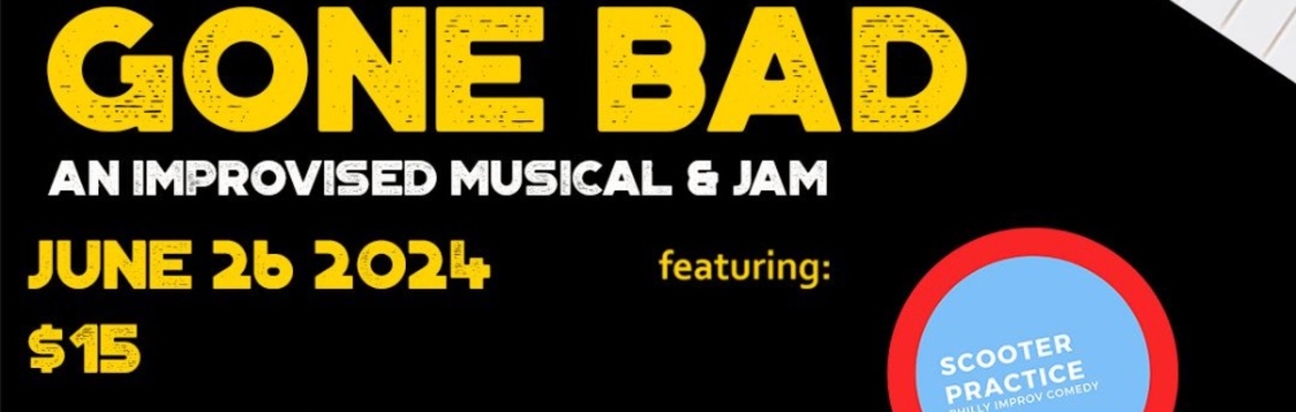 Good Kids Gone Bad: An Improvised Musical and Jam 6/26 8p