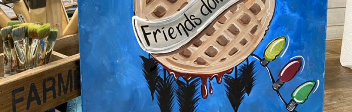 Friends Don’t Lie Stranger Things Paint Night