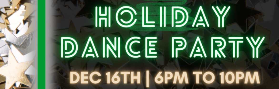 Holiday Dance Party Dec. 16th 6pm-10pm