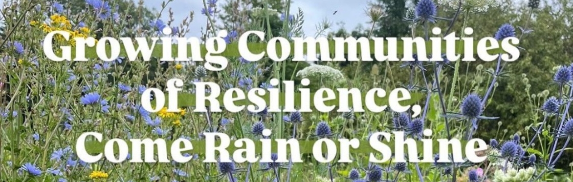 Growing communities of resilience, come rain or shine.
