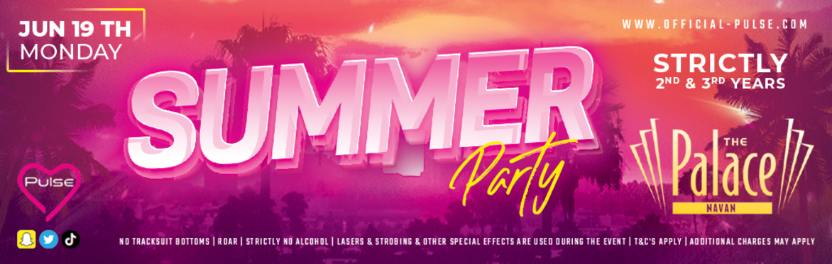 Pulse Presents: The Summer Party @ The Palace Navan (Strictly 2nd & 3rd Years)