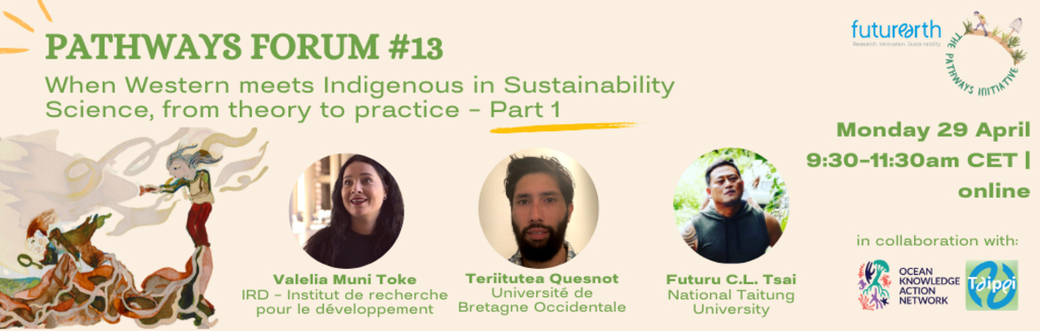 Pathways Forum #13 - When Western meets Indigenous in Sustainability Science, from theory to practice - Part 1