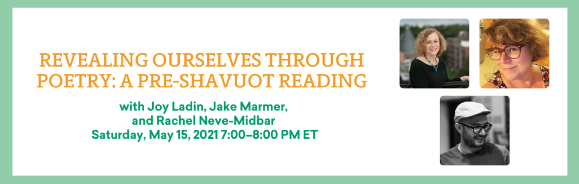 Revealing Ourselves through Poetry: A Pre-Shavuot Reading with Joy Ladin, Jake Marmer, & Rachel Neve-Midbar