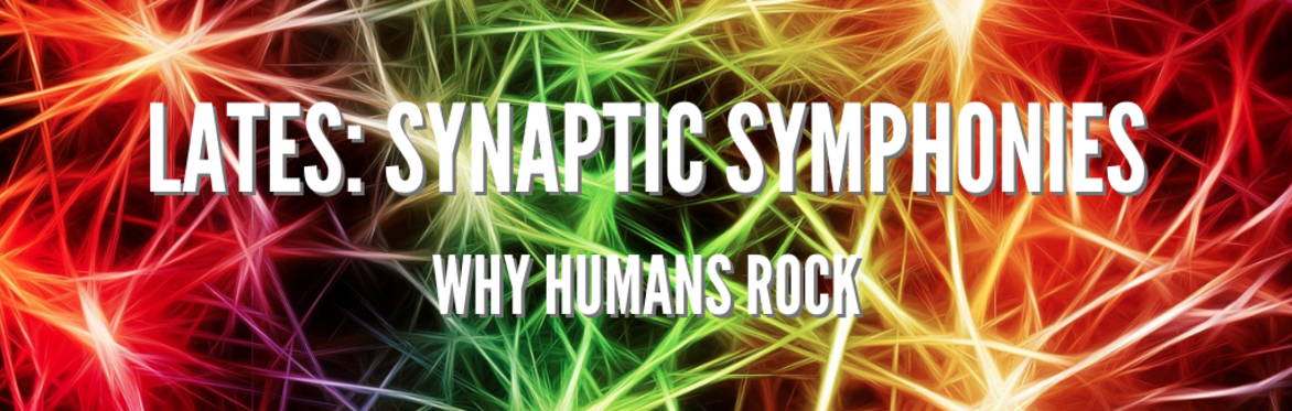 Lates: Synaptic Symphonies