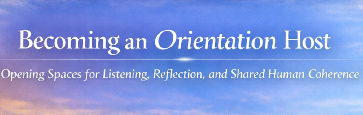 Becoming an Orientation Host — Opening Spaces for Listening, Reflection, and Shared Human Coherence