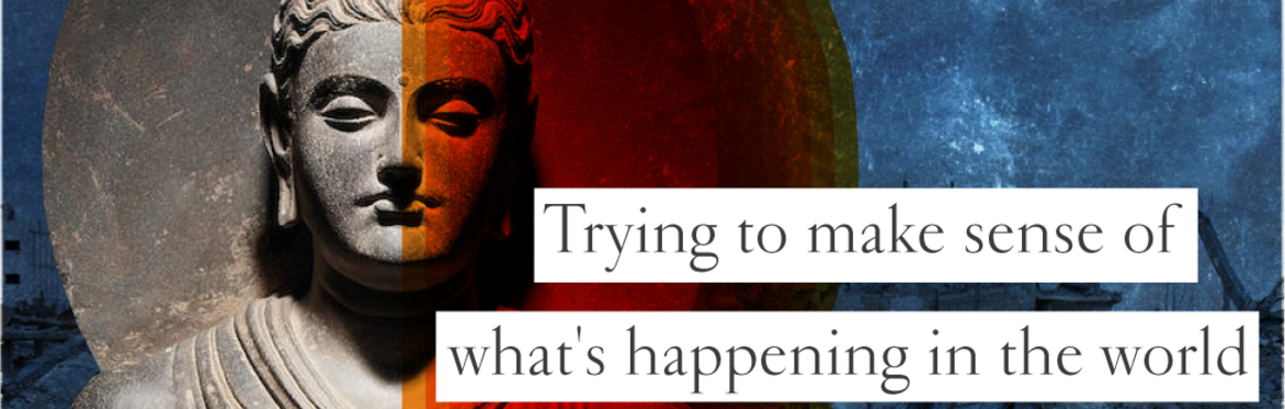 Trying to make sense of what is happening in the world