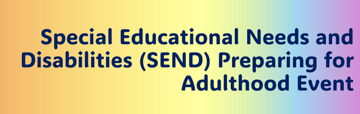 Special Educational Needs and Disabilities (SEND) Preparing for Adulthood Event