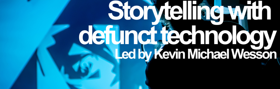 WORKSHOP: Storytelling with Defunct Technology led by Kevin Michael Wesson