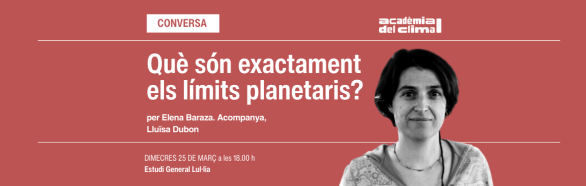 "Què són exactament els límits planetaris?", per Elena Baraza. Conversa dinamitzada per Lluïsa Dubon