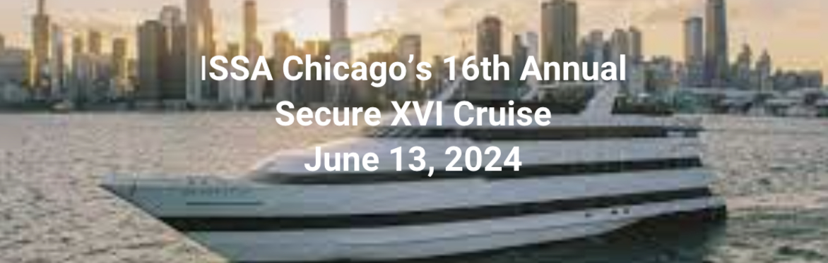 ISSA-CHICAGO's 16th Annual SECURE XVI  Security, Education and Networking Cruise