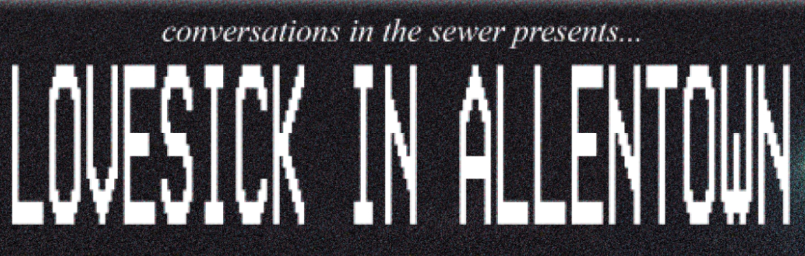 Conversations in the Sewer Presents: Lovesick in Allentown