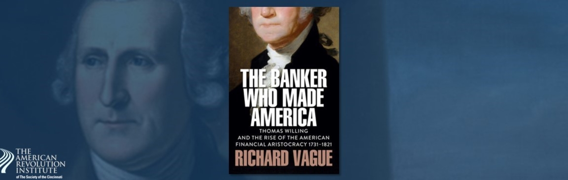 Author’s Talk—The Banker Who Made America: Thomas Willing and the Rise of the American Financial Aristocracy, 1731-1821
