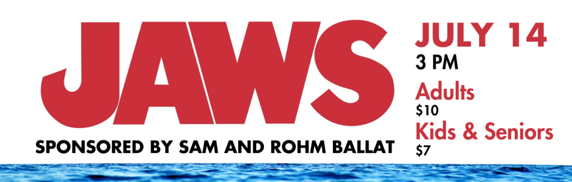 Jaws, Sponsored by Sam and Rohm Ballat, July 14, 3pm, Adults $10, Kids & Seniors $7