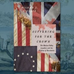 Author’s Talk – Suffering for the Crown: The Hudson Valley Loyalists and the Violence of Revolution