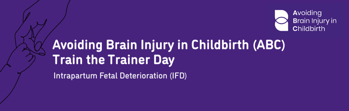 Avoiding Brain Injury in Childbirth (ABC) Train the Trainer Day - Intrapartum Fetal Deterioration