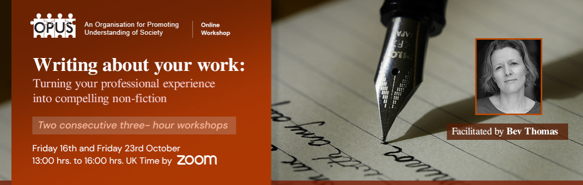 Writing about your work: turning your professional experience into compelling non-fiction  Facilitated by Bev Thomas