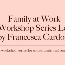 Family Dynamics at Work: A workshop series for Consultants and Coaches
