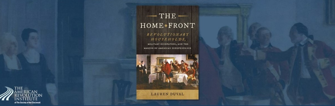 Author’s Talk—The Home Front: Revolutionary Households, Military Occupation, and the Making of American Independence