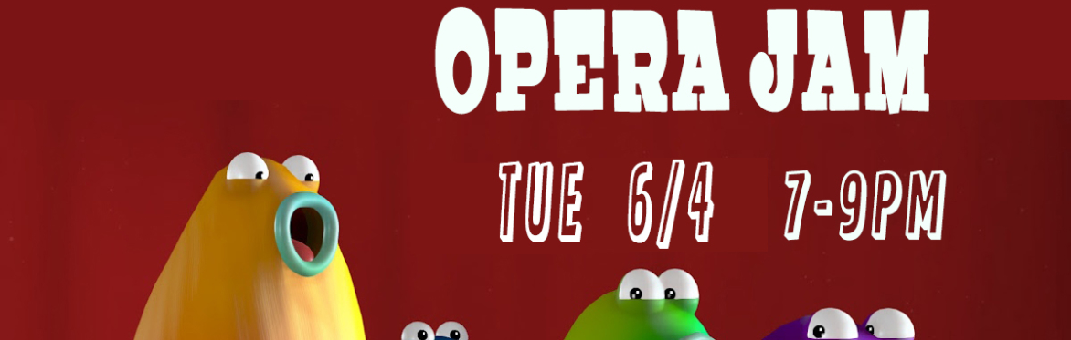 OPERA JAM TUESDAY 6/4  7-9PM