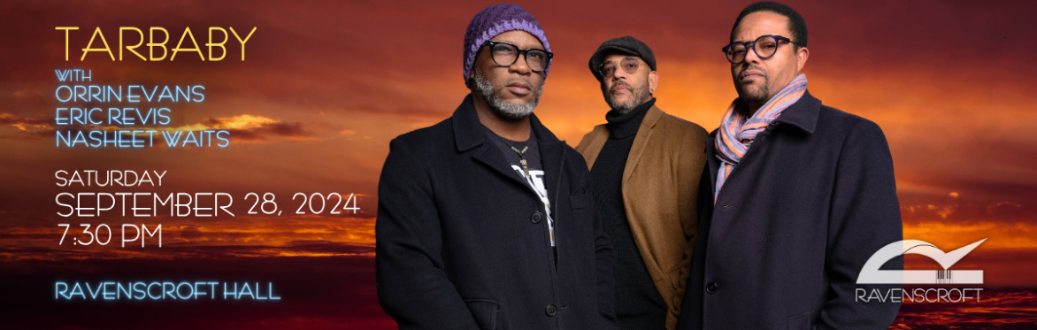 RAVENSCROFT CONCERT SERIES: Tarbaby with Orrin Evans, Eric Revis & Nasheet Waits