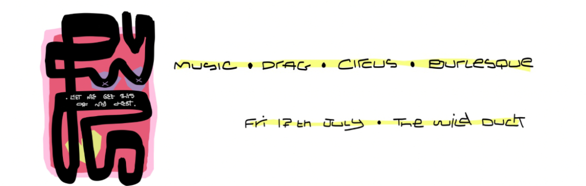 LET ME GET THIS OFF MY CHEST - A Night of Music, Drag, Circus and Burlesque