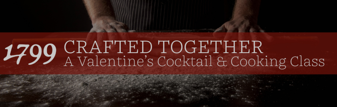 Crafted Together: A Valentine’s Cocktail & Cooking Class at 1799