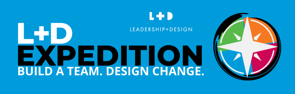 L+D Expedition: Build a Team. Design Change