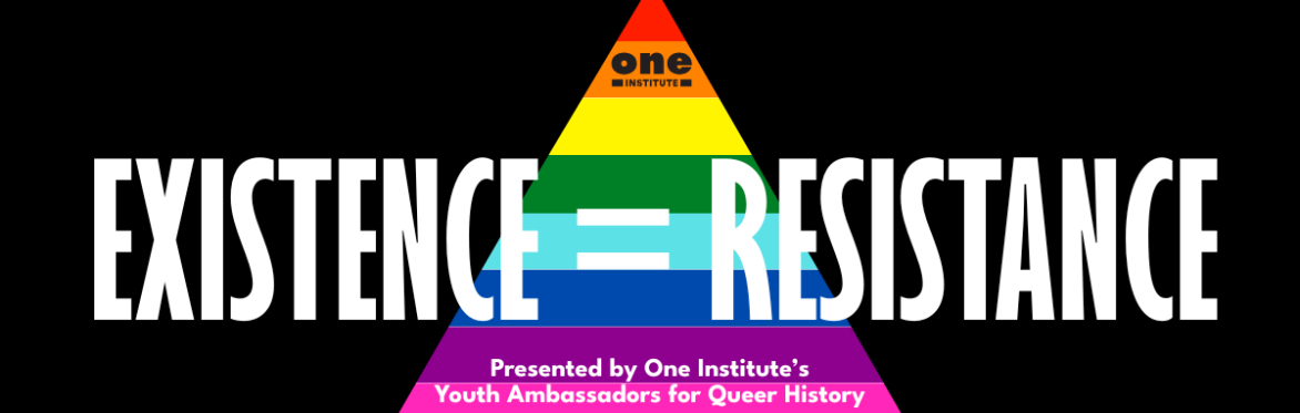 EXISTENCE = RESISTANCE, Presented by Youth Ambassadors for Queer History
