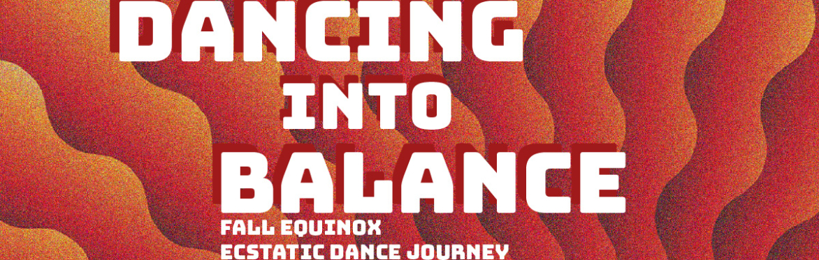DANCING INTO BALANCE - Fall Equinox Ecstatic Dance Journey - with Kudos Lokey