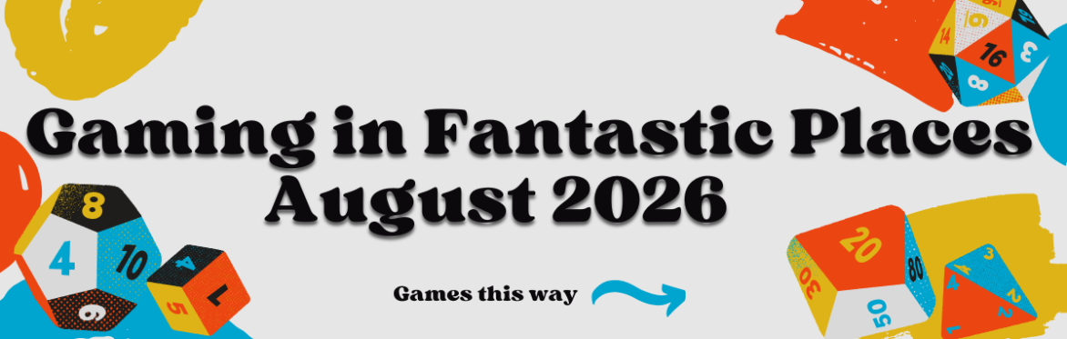 Gaming in Fantastic Places - August 2026