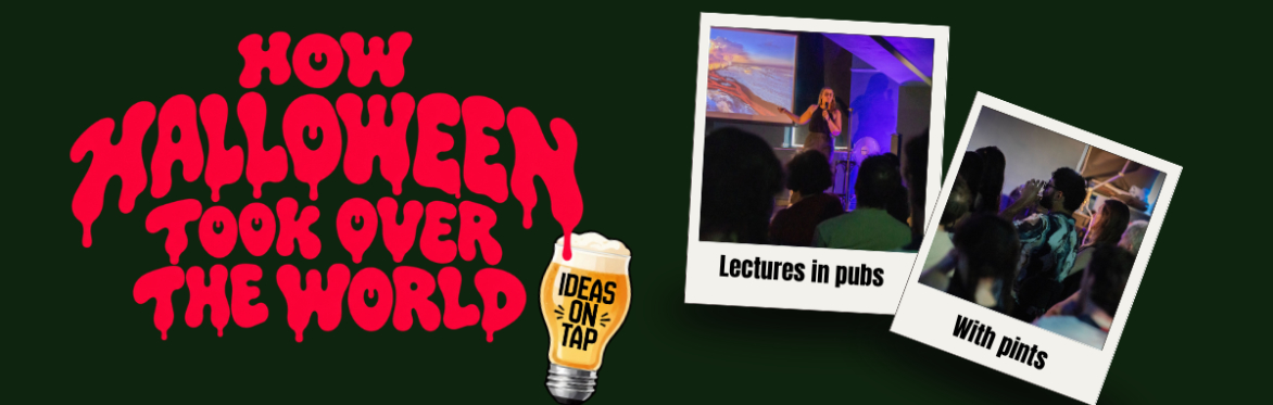 How Halloween Took Over The World - Ideas On Tap (Lectures In Pubs)