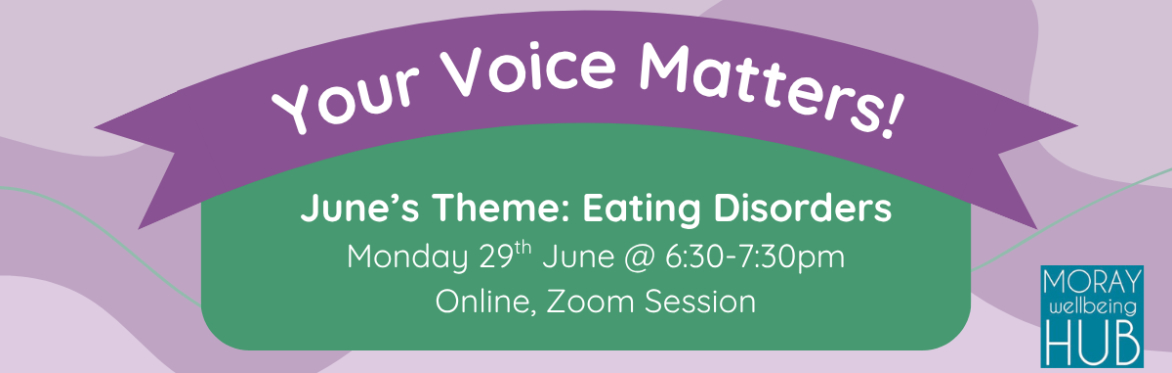 Your Voice Matters: Eating Disorders | Monday 29th June | 6:30pm - 7:30pm | Online Session