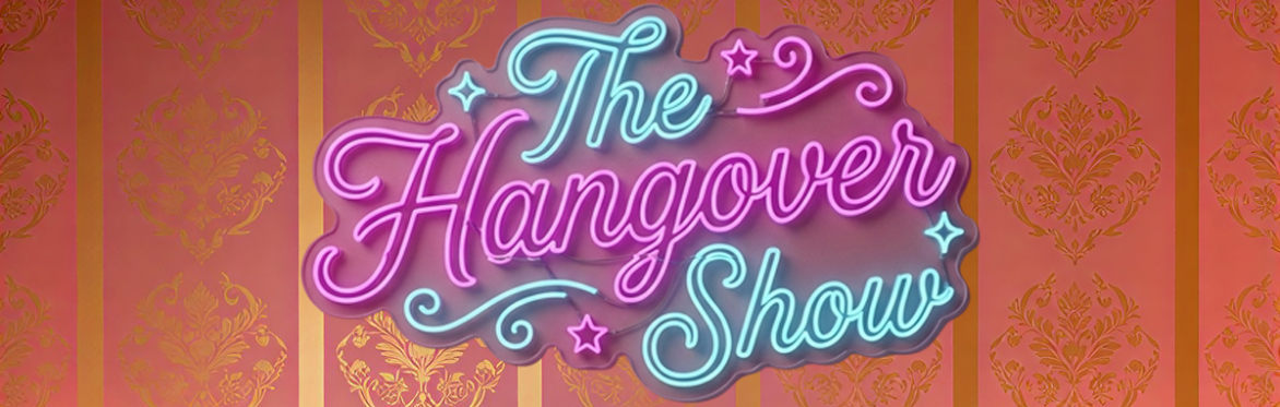 HANGOVER SHOW