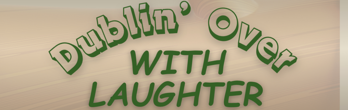 Dublin' Over with Laughter Comedy Show -- Fri. 2/27/26 (ALL Online Sales Close 12 PM 2/27)