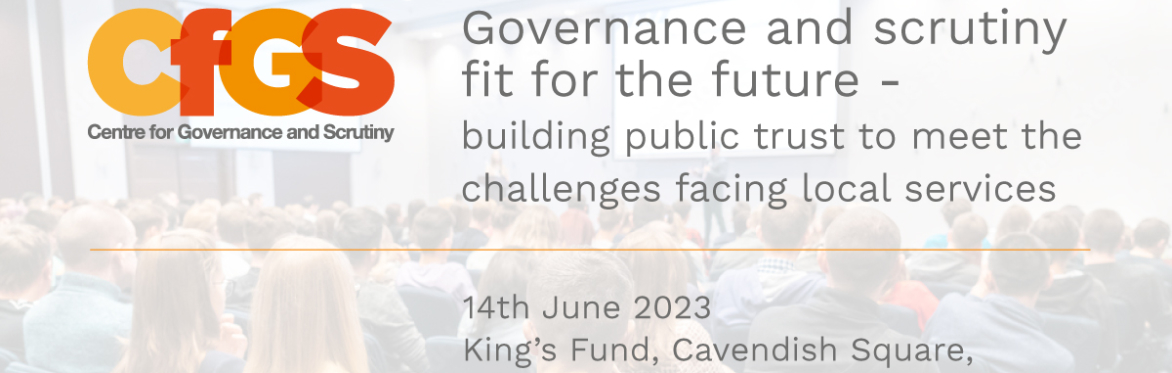 Governance and scrutiny fit for the future – building public trust to meet the challenges facing local services