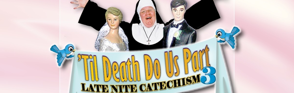 'Til Death Do Us Part: Late Nite Catechism