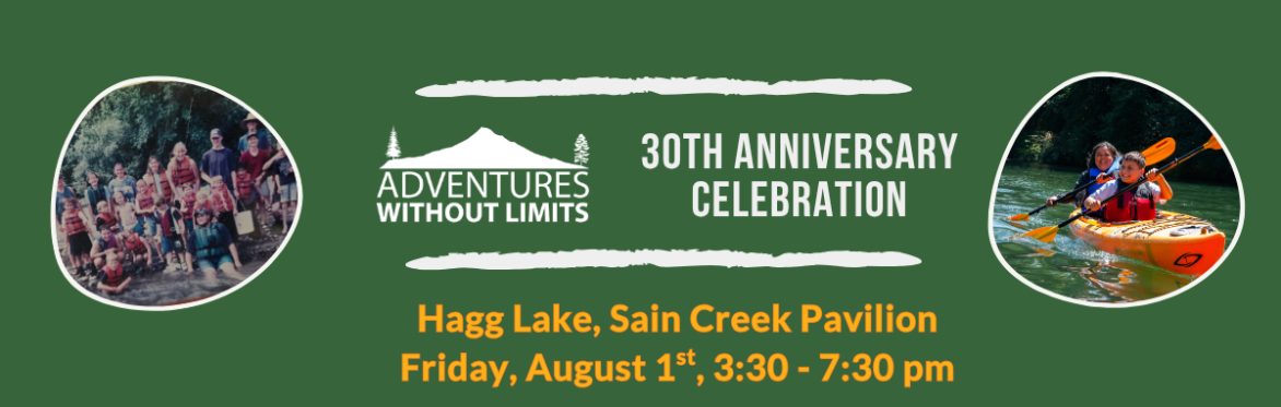 A green background, with white Adventures Without Limits logo, text reads: "Adventures Without Limits 30th Anniversary Celebration, Hagg Lake, Sain Creek Pavilion, Friday, August 1st, 3:30 - 7:30 pm"