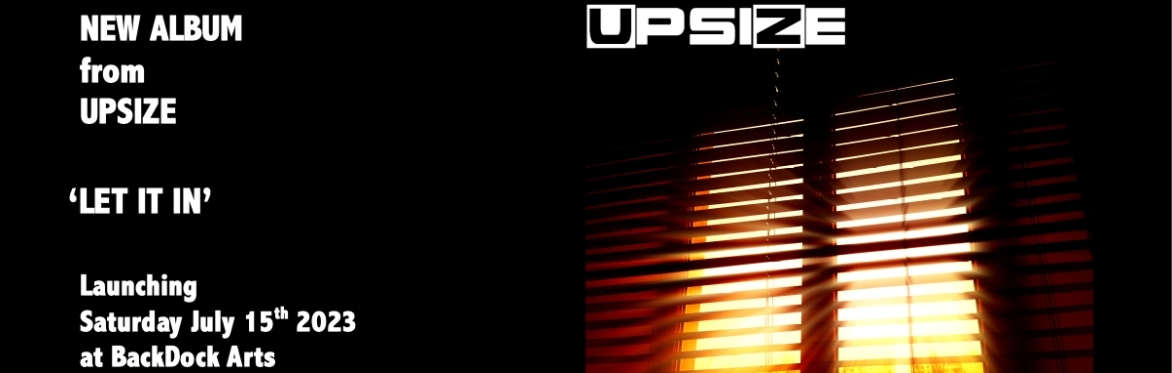 UPSIZE ALBUM LAUNCH: Let It In