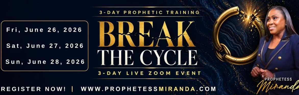 Break The Cycle! | 3 - Day Prophetic Training Zoom Event with Prophetess Miranda