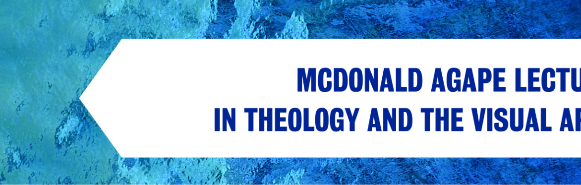Text: Mcdonald Agape Lecture in Theology and the Visual Arts