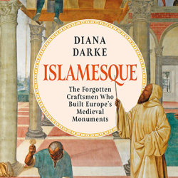 'Islamesque: The Muslim Master-Builders Behind Europe’s Finest Architecture' with Diana Darke