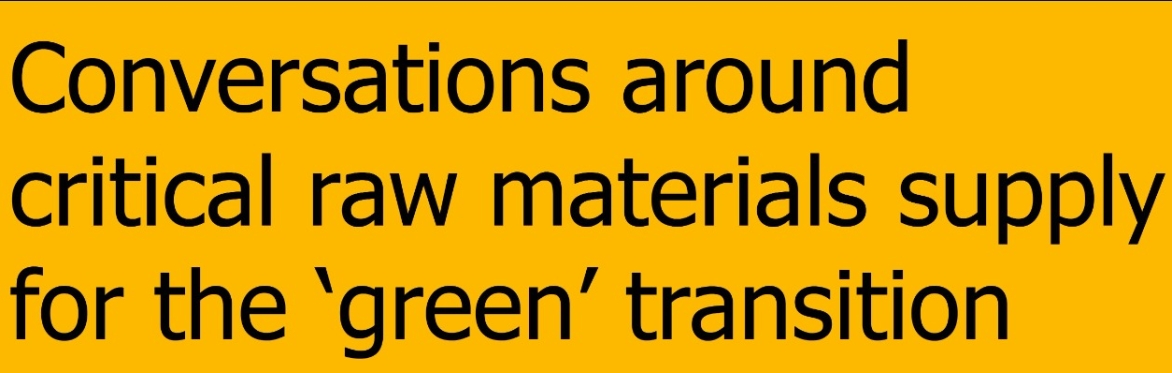 Conversations around critical raw materials supply for the 'green' transition