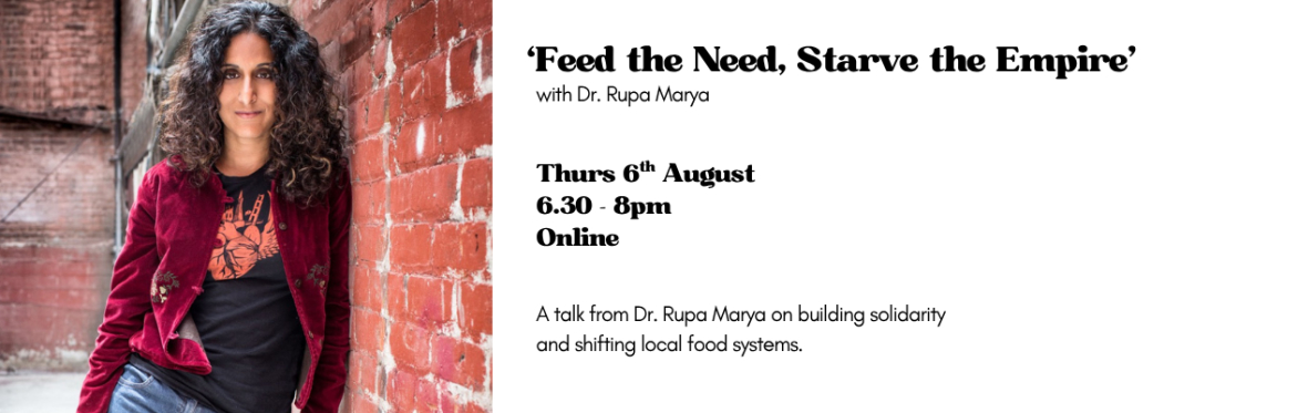 'Feed the Need, Starve the Empire' - Building Solidarity and Local Food Systems with Dr. Rupa Marya