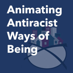 Digital Animating Antiracist Ways of Being - August 8th, 2026, 10:30am-2:30pm Central