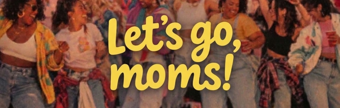 Let's go, moms!